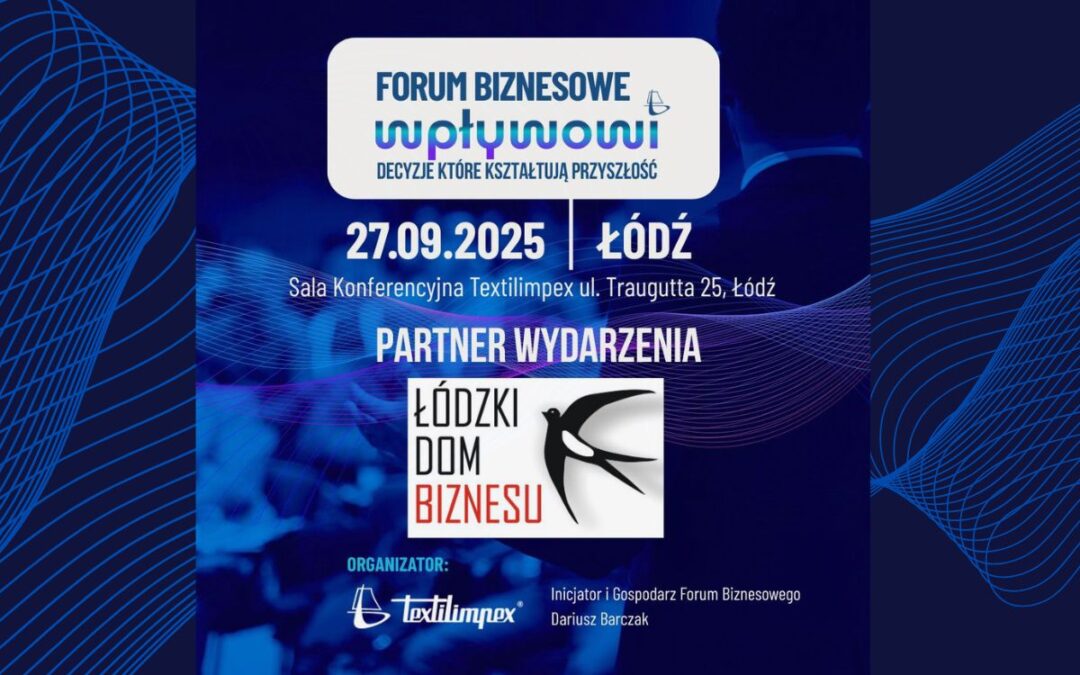 Łódzki Dom Biznesu zaprasza na Forum Biznesowe WPŁYWOWI