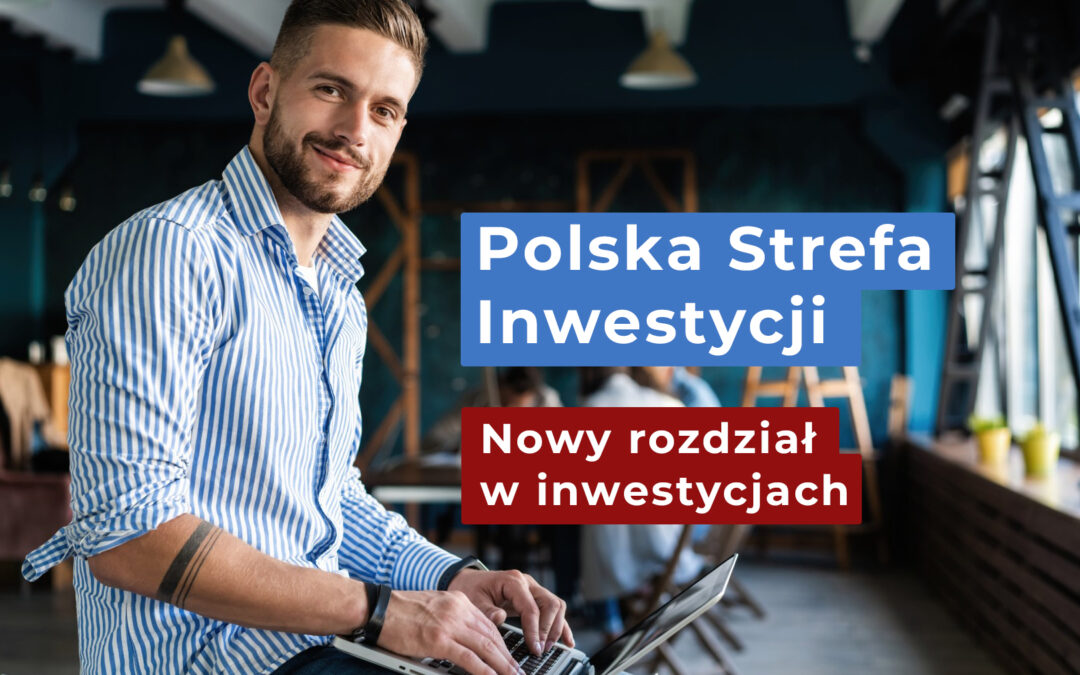 Polska Strefa Inwestycji – nowy rozdział w inwestycjach