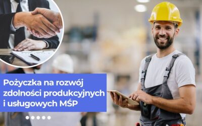 Wsparcie dla biznesu – pożyczka na rozwój zdolności produkcyjnych i usługowych MŚP